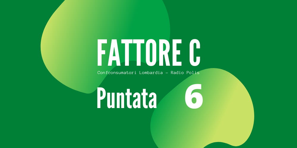 Puntata 6 - Fattore C - Confconsumatori Lombardia - Radio Polis