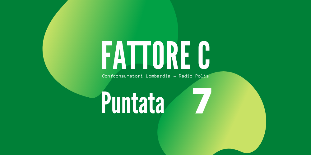 Puntata 7 - Fattore C - Confconsumatori Lombardia - Radio Polis